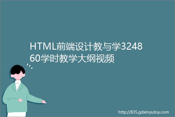 HTML前端设计教与学324860学时教学大纲视频